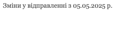  Зміни у відправленні з 05.05.2025 р. 